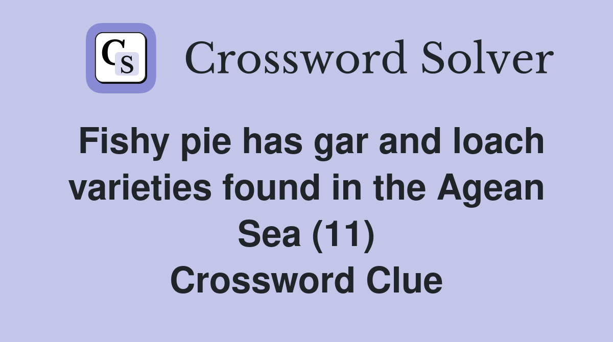Fishy pie has gar and loach varieties found in the Agean Sea (11